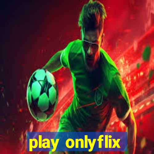 play onlyflix